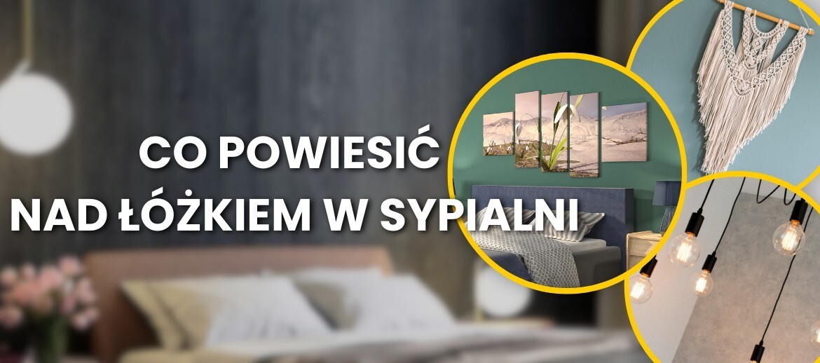 Co powiesić nad łóżkiem w sypialni?