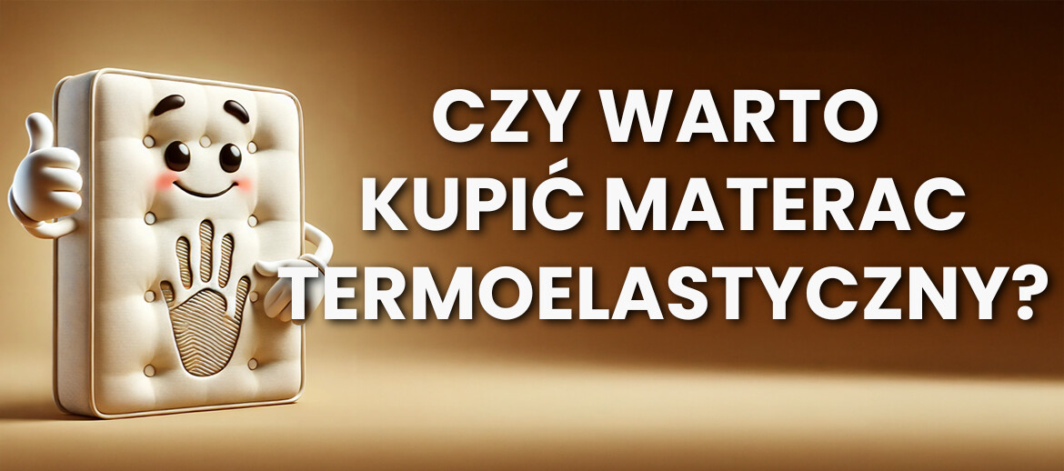 Czy warto kupić materac termoelastyczny?