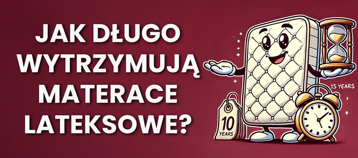 Jak długo wytrzymują materace lateksowe?