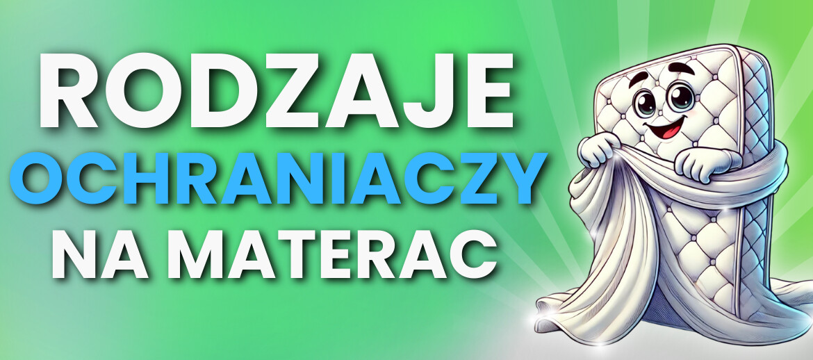 Rodzaje ochraniaczy na materac